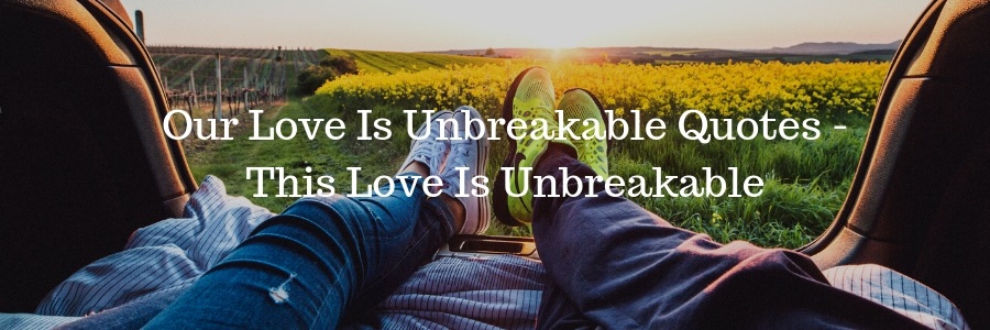 Our Love Is Unbreakable Quotes