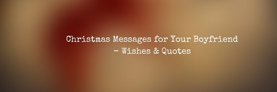 Christmas Messages for Your Boyfriend - Wishes & Quotes