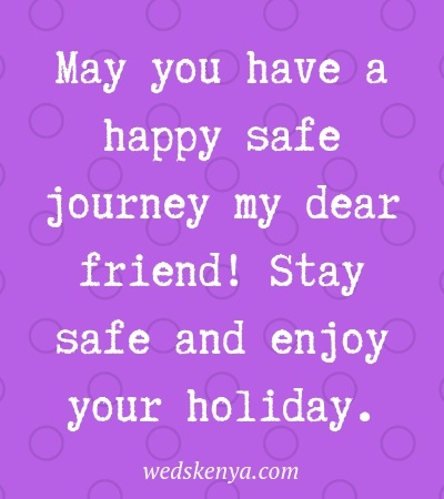 May you have a happy safe journey my dear friend! Stay safe and enjoy your holiday