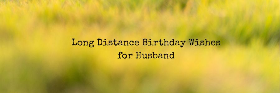 Sweet Happy Birthday Message for Husband Long Distance Relationship