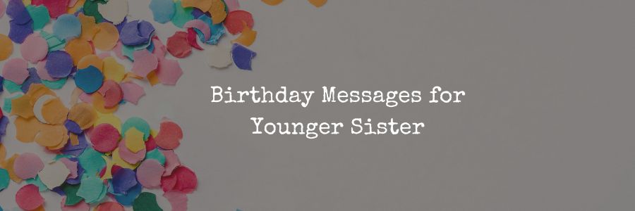Birthday Messages for Younger Sister